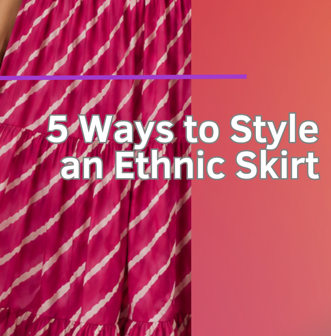 5 Ways to Style an Ethnic Skirt: From Casual Days to Festive Nights